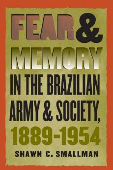 Fear and Memory in the Brazilian Army and Society 1889-1954