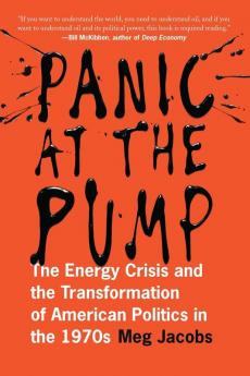 Panic at the Pump: The Energy Crisis and the Transformation of American Politics in the 1970s