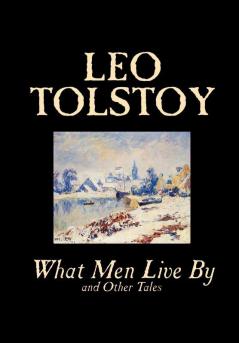 What Men Live By and Other Tales by Leo Tolstoy Fiction Short Stories