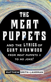 Meat Puppets and the Lyrics of Curt Kirkwood from Meat Puppets II to No Joke!