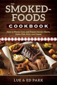 The Smoked-Foods Cookbook: How to Flavor Cure and Prepare Savory Meats Game Fish Nuts and Cheese