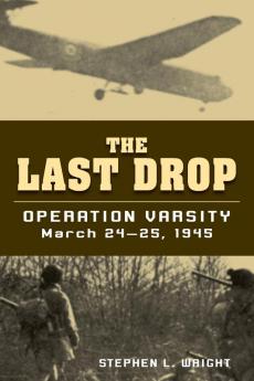 Last Drop: Operation Varsity March 24-25 1945