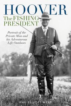 Hoover the Fishing President: Portrait of the Private Man and His Adventurous Life Outdoors