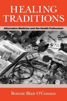 Healing Traditions: Alternative Medicine and the Health Professions (Studies in Health Illness & Caregiving)
