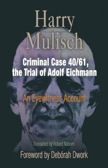 Criminal Case 40/61 the Trial of Adolf Eichmann: An Eyewitness Account (Personal Takes)