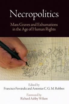 Necropolitics: Mass Graves and Exhumations in the Age of Human Rights (Pennsylvania Studies in Human Rights)