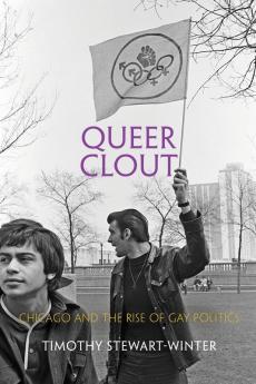Queer Clout: Chicago and the Rise of Gay Politics (Politics and Culture in Modern America)