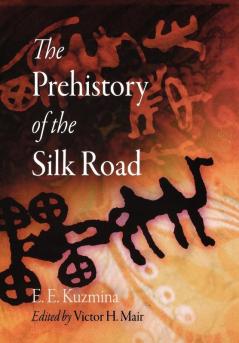 The Prehistory of the Silk Road (Encounters with Asia)