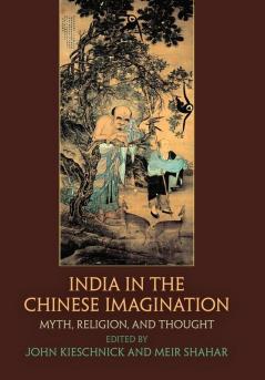 India in the Chinese Imagination: Myth Religion and Thought (Encounters with Asia)