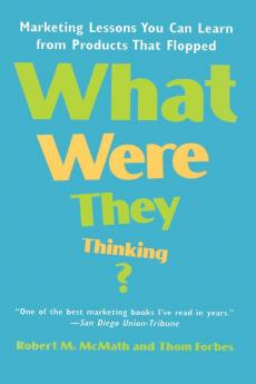 What Were They Thinking?: Marketing Lessons You Can Learn from Products That Flopped