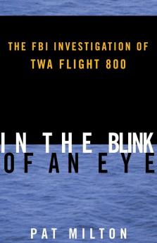 In the Blink of an Eye: The FBI Investigation of TWA Flight 800