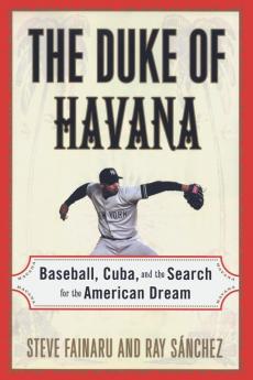 The Duke of Havana: Baseball Cuba and the Search for the American Dream