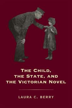 The Child the State and the Victorian Novel (Victorian Literature and Culture Series)