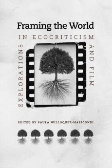 Framing the World: Explorations in Ecocriticism and Film (Under the Sign of Nature: Explorations in Ecocriticism)