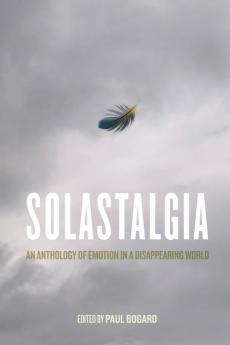 Solastalgia: An Anthology of Emotion in a Disappearing World