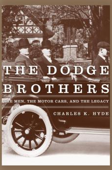 The Dodge Brothers: The Men the Motor Cars and the Legacy (Great Lakes Books Series)