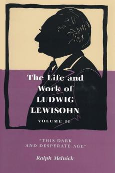 Life and Work of Ludwig Lewisohn Volume II