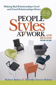 People Styles at Work... And Beyond: Making Bad Relationships Good and Good Relationships Better