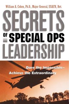 Secrets of Special Ops Leadership: Dare the Impossible -- Achieve the Extraordinary