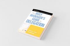 The Busy Manager's Guide to Delegation