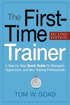 The First-Time Trainer: A Step-by-Step Quick Guide for Managers Supervisors and New Training Professionals