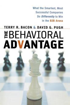 The Behavioral Advantage: What the Smartest Most Successful Companies Do Differently to Win in the B2B Arena