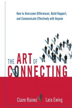 The Art of Connecting: How to Overcome Differences Build Rapport and Communicate Effectively with Anyone