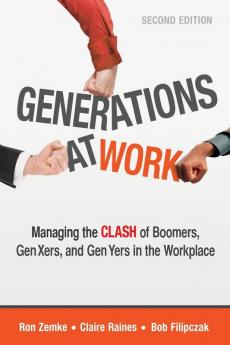 Generations at Work: Managing the Clash of Boomers Gen Xers and Gen Yers in the Workplace