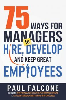 75 Ways for Managers to Hire Develop and Keep Great Employees