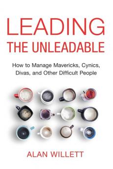 Leading the Unleadable: How to Manage Mavericks Cynics Divas and Other Difficult People