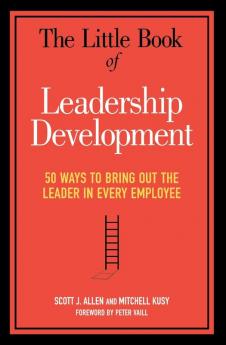 The Little Book of Leadership Development: 50 Ways to Bring Out the Leader in Every Employee