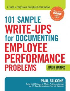 101 Sample Write-Ups for Documenting Employee Performance Problems: A Guide to Progressive Discipline & Termination: A Guide to Progressive Discipline and Termination