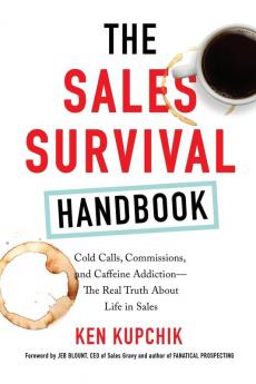 THE SALES SURVIVAL HANDBOOK: Cold Calls Commissions and Caffeine Addiction--The Real Truth About Life in Sales