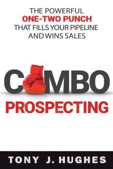 COMBO PROSPECTING: The Powerful One-Two Punch That Fills Your Pipeline and Wins Sales