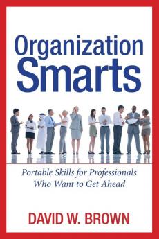 Organization Smarts: Portable Skills for Professionals Who Want to Get Ahead