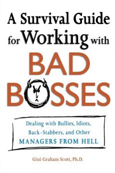 A Survival Guide for Working with Bad Bosses: Dealing with Bullies Idiots Back-Stabbers and Other Managers from Hell