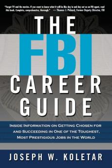 The FBI Career Guide: Inside Information on Getting Chosen for and Succeeding in One of the Toughest Most Prestigious Jobs in the World