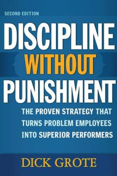 Discipline Without Punishment 2/e: The Proven Strategy That Turns Problem Employees into Superior Performers