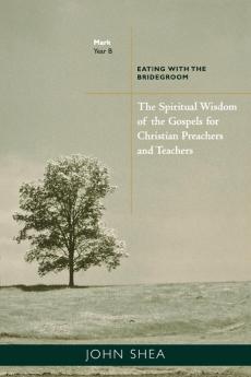 The Spiritual Wisdom of Gospels for Christian Preachers and Teachers: Eating with the Bridegroom Year B: 2