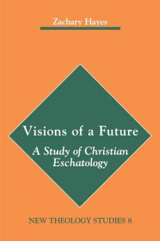 Visions of a Future: A Study of Christian Eschatology (New Theology Studies Book 8)