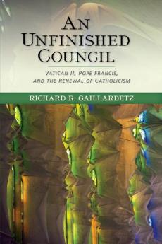 An Unfinished Council: Vatican II Pope Francis and the Renewal of Catholicism