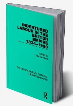 Indentured Labour in the British Empire 1834-1920