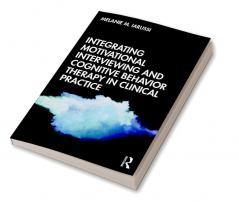 Integrating Motivational Interviewing and Cognitive Behavior Therapy in Clinical Practice