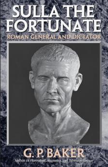 Sulla the Fortunate: Roman General and Dictator