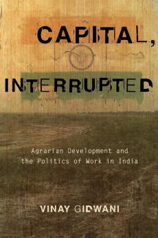 Capital Interrupted: Agrarian Development and the Politics of Work in India