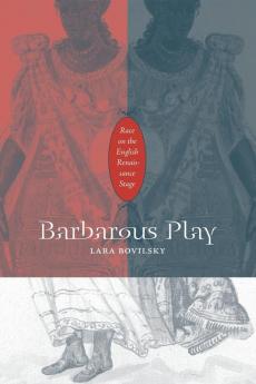 Barbarous Play: Race on the English Renaissance Stage