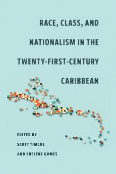 Race Class and Nationalism in the Twenty-First-Century Caribbean