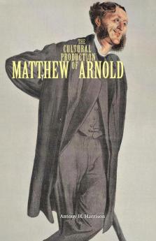 The Cultural Production of Matthew Arnold