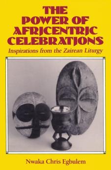 Power of Africentric Celebrations Inspirations from the Zairean Liturgy