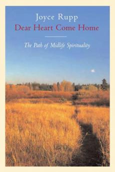 Dear Heart Come Home The Path of Midlife Spirituality